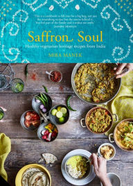 Title: Saffron Soul: Healthy, vegetarian heritage recipes from India, Author: Mira Manek