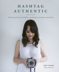 Title: Hashtag Authentic: Finding creativity and building a community on Instagram and beyond, Author: Sara Tasker