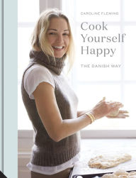 Title: Cook Yourself Happy: The Danish Way, Author: Caroline Fleming