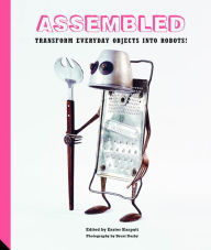 Title: Assembled: Transform Everyday Objects Into Robots, Author: Eszter Karpati