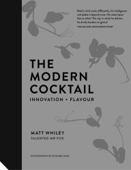 Title: The Modern Cocktail: Innovation + Flavour, Author: Matt Whiley