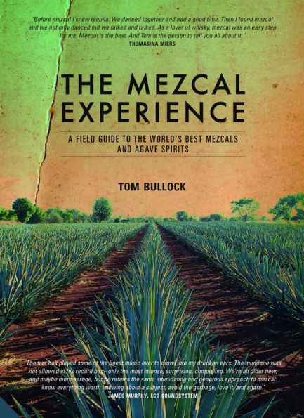 The Mezcal Experience: A Field Guide to the World's Best Mezcals and Agave Spirits