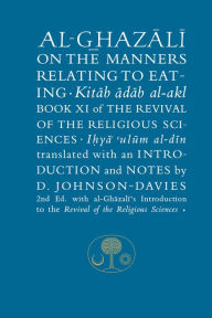 Title: Al-Ghazali on the Manners Relating to Eating: Book XI of the Revival of the Religious Sciences, Author: Abu Hamid Al-Ghazali