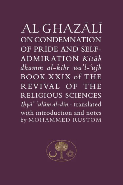 Al-Ghazali on the Condemnation of Pride and Self-admiration: Kitab dhamm al-kibr wa'l-ujb