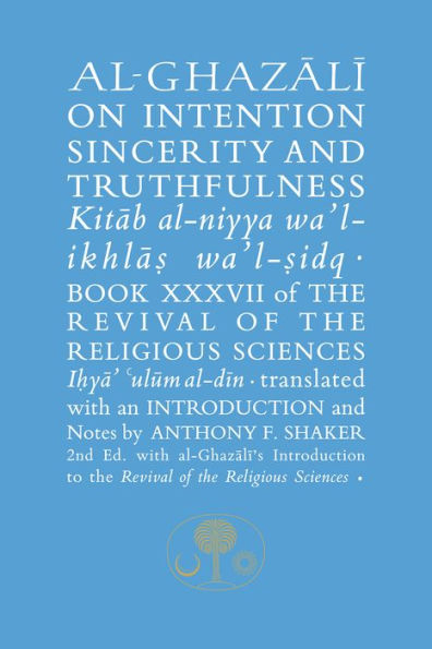 Al-Ghazali on Intention, Sincerity and Truthfulness: Kitab al-niyya wa'l-ikhlas wa'l-sidq