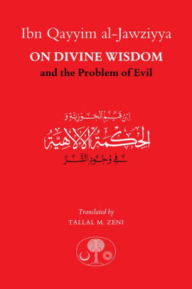 Ibn Qayyim Al Jawziyya On Divine Wisdom And The Problem Of Evil By