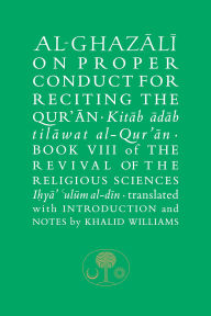 Title: Al-Ghazali on Proper Conduct for Reciting the Qur'an: Book VIII of the Revival of the Religious Sciences, Author: Abu Hamid al-Ghazali