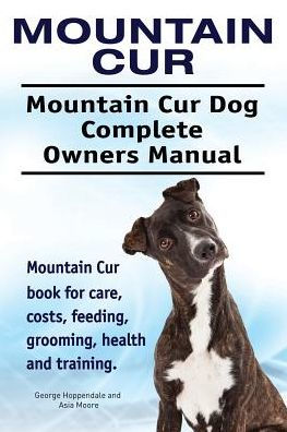 Mountain Cur. Mountain Cur Dog Complete Owners Manual. Mountain Cur book for care, costs, feeding, grooming, health and training.