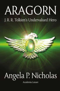 Title: Aragorn: J. R. R. Tolkien's Undervalued Hero, Author: Angela P Nicholas