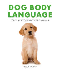 Title: Dog Body Language: 100 Ways To Read Their Signals, Author: Trevor Warner