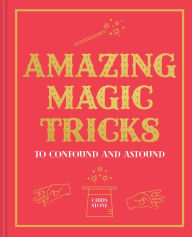 Title: Amazing Magic Tricks: To Confound and Astound, Author: Chris Stone