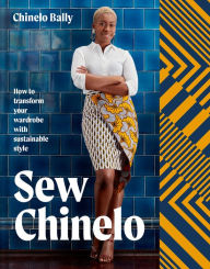 Title: Sew Chinelo: How to transform your wardrobe with sustainable style, Author: Chinelo Bally