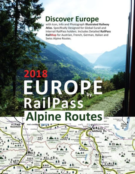 Europe by RailPass 2018 - Alpine Routes: Discover Europe with Icon, Info and Photograph Illustrated Railway Atlas. Specifically Designed for Global Eurail and Interrail RailPass Holders. Includes detailed RailPass RailMap for Austrian, French, German, Ita