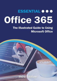 Title: Essential Office 365 Third Edition: The Illustrated Guide to Using Microsoft Office, Author: Kevin Wilson