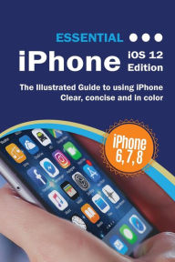 Title: Essential iPhone iOS 12 Edition: The Illustrated Guide to Using iPhone, Author: Kevin Wilson