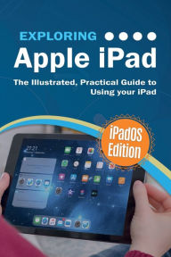 Title: Exploring Apple iPad: iPadOS Edition: The Illustrated, Practical Guide to Using iPad, Author: Kevin Wilson