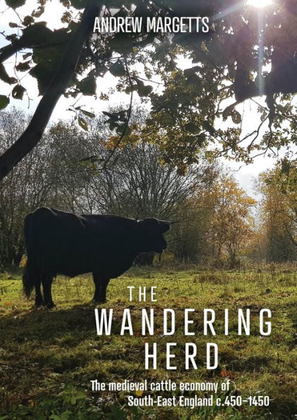 The Wandering Herd: Medieval Cattle Economy of South-East England c.450-1450