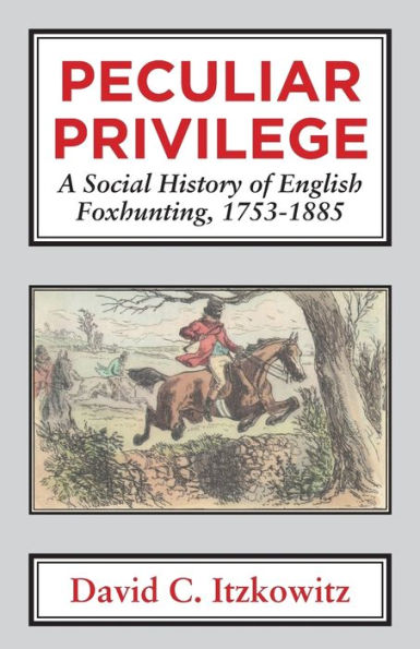 Peculiar Privilege: A Social History of English Foxhunting, 1753-1885