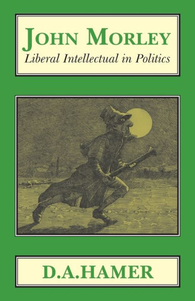 John Morley: Liberal Intellectual Polotics