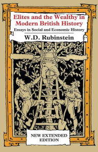 Title: Elites and the Wealthy in Modern British History: Essays in Social and Economic History, Author: Wiliam Rubinstein