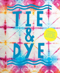 Title: Tie & Dye: Colourful clothing, gifts and decorations, Author: Alessandro De Stefanis