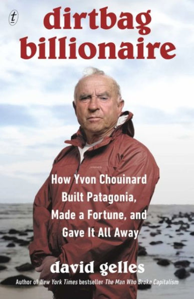 Dirtbag Billionaire: How Yvon Chouinard Built Patagonia, Made a Fortune, and Gave It All Away
