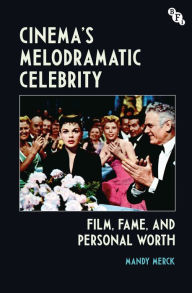 Title: Cinema's Melodramatic Celebrity: Film, Fame, and Personal Worth, Author: Mandy Merck