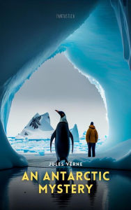 Title: An Antarctic Mystery, Author: Jules Verne