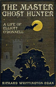 Title: Master Ghost Hunter: A Life of Elliott O'Donnell, Author: Richard Whittington-Egan