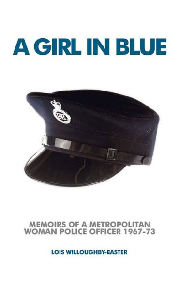 a Girl Blue: Memoirs of Metropolitan Woman Police Officer 1967-73