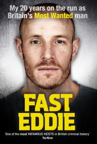 Title: Fast Eddie: My 20 Years on the Run as Britain's Most Wanted Man, Author: Kip McAtee