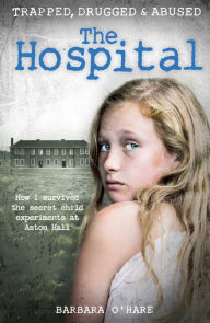 Title: The Hospital: How I Survived the Secret Child Experiments at Aston Hall, Author: Barbara O'Hare