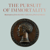 Title: The Pursuit of Immortality: Masterpieces from the Scher Collection of Portrait Medals, Author: Aimee Ng