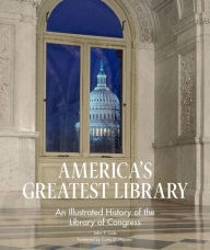 Title: America's Greatest Library: An Illustrated History of the Library of Congress, Author: John Y Cole