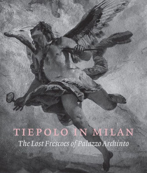 Tiepolo in Milan: The Lost Frescoes of Palazzo Archinto