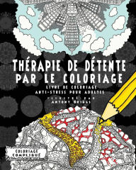 Title: Thï¿½rapie de dï¿½tente par le coloriage: Livre de coloriage anti-stress pour adultes, Author: Coloriage Compliquï