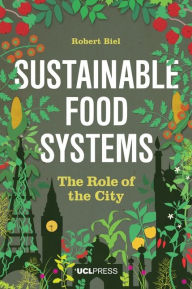 Title: Sustainable Food Systems: The Role of the City, Author: Robert Biel PhD Senior Lecturer