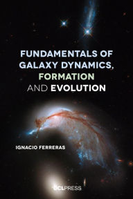Title: Fundamentals of Galaxy Dynamics, Formation and Evolution, Author: Ignacio Ferreras