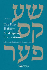 Title: First Hebrew Shakespeare Translations: A Bilingual Edition and Commentary, Author: Lily Kahn