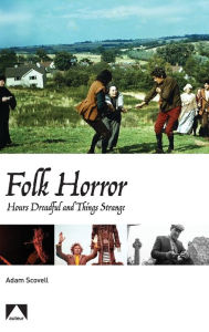 Title: Folk Horror: Hours Dreadful and Things Strange, Author: Adam Scovell