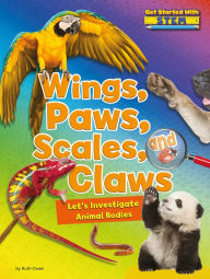 Title: Wings, Paws, Scales, and Claws: Let's Investigate Animal Bodies, Author: Ruth Owen