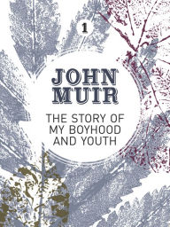 Title: The Story of my Boyhood and Youth: An early years biography of a pioneering environmentalist, Author: John Muir