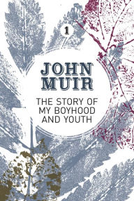 Title: The Story of my Boyhood and Youth: An early years biography of a pioneering environmentalist, Author: John Muir