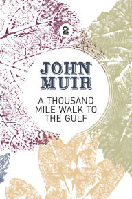 Title: A Thousand-Mile Walk to the Gulf: A radical nature-travelogue from the founder of national parks, Author: John Muir