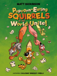 Title: Popcorn-eating Squirrels of the World Unite!: Four go Nuts for Popcorn, Author: Matt Dickinson