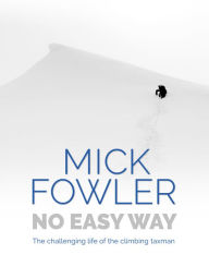 Title: No Easy Way: The challenging life of the climbing taxman, Author: Mick Fowler