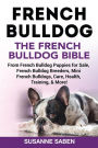 French Bulldog The French Bulldog Bible: From French Bulldog Puppies for Sale, French Bulldog Breeders, French Bulldog Breeders, Mini French Bulldogs, Care, Health, Training, & More!