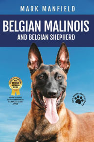 Title: Belgian Malinois and Belgian Shepherd: Belgian Malinois And Belgian Shepherd Bible Includes Belgian Malinois Training, Belgian Sheepdog, Puppies, Belgian Tervuren, Groenendael, & More!, Author: Mark Manfield