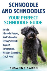 Title: Schnoodle And Schnoodles: Your Perfect Schnoodle Guide Includes Schnoodle Puppies, Giant Schnoodles, Finding Schnoodle Breeders, Temperament, Miniature Schnoodles, Care, & More!, Author: Susanne Saben