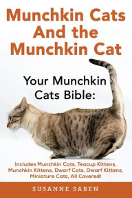 Title: Munchkin Cats and the Munchkin Cat: Your Munchkin Cats Bible: Includes Munchkin Cats, Teacup Kittens, Munchkin Kittens, Dwarf Cats, Dwarf Kittens, And Miniature Cats, All Covered!, Author: Susanne Saben